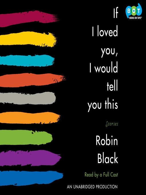 Title details for If I Loved You, I Would Tell You This by Robin Black - Available